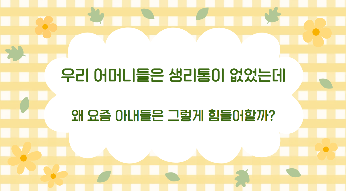 우리 어머니들은 생리통이 없었는데~