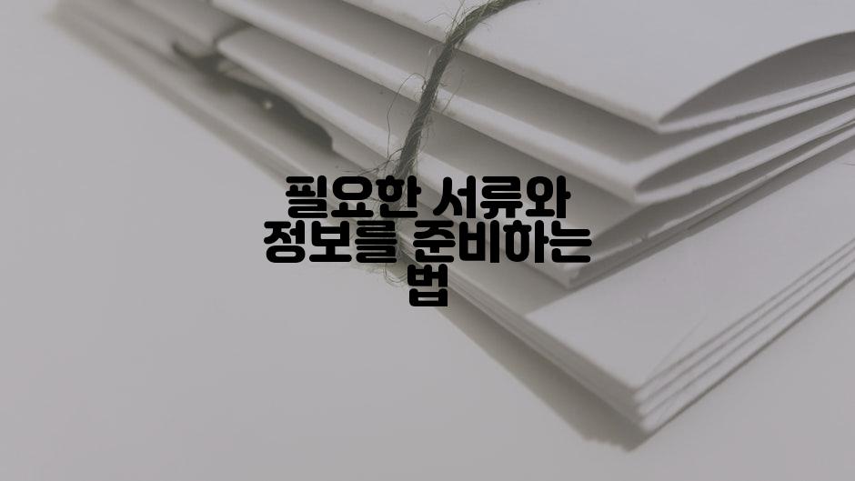 필요한 서류와 정보를 준비하는 법