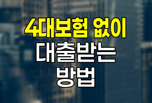 4대보험 미가입자를 위한 대출 옵션과 추정소득 활용법