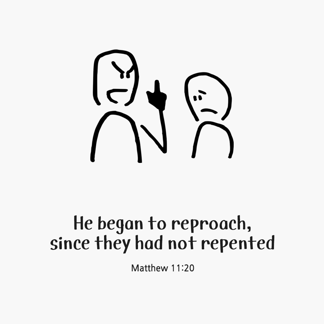 Then he began to reproach the towns where most of his mighty deeds had been done, since they had not repented. (Matthew 11:20)