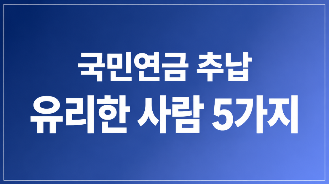 국민연금 추납이 유리한 사람 5가지|2026년 신청 조건과 계산 방법