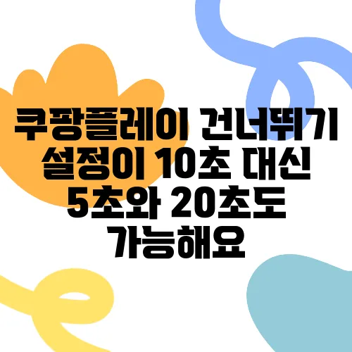 쿠팡플레이 건너뛰기 설정이 10초 대신 5초와 20초도 가능해요
