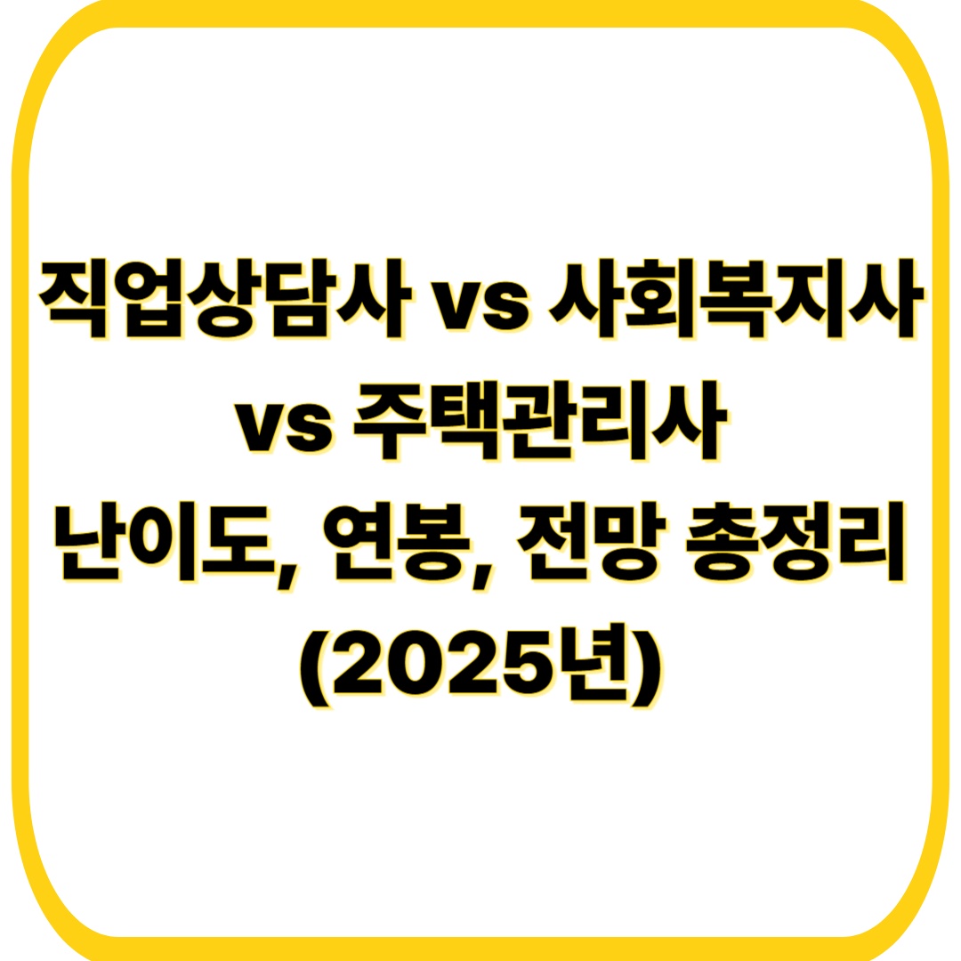 직업상담사 vs 사회복지사 vs 주택관리사 난이도, 연봉, 전망 총정리 (2025년)