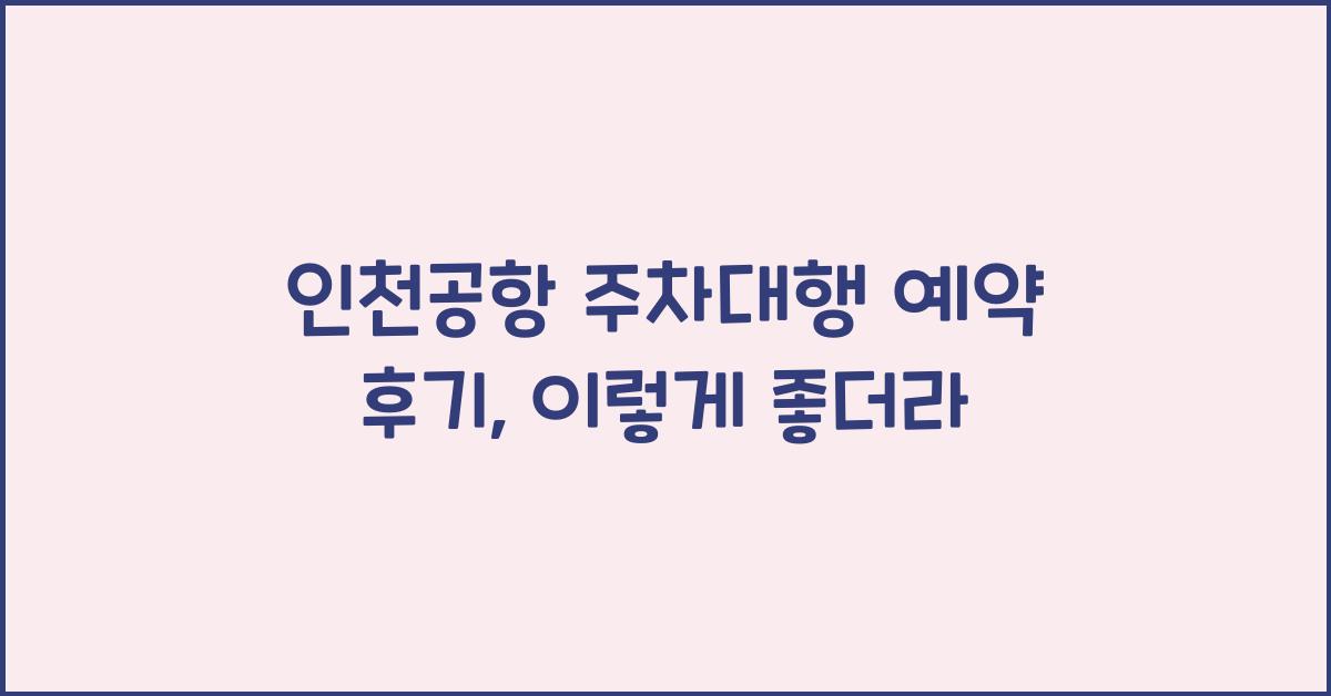 인천공항 주차대행 예약 후기