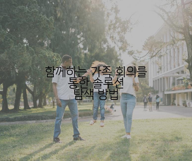 함께하는 가족 회의를 통한 솔루션 탐색 방법