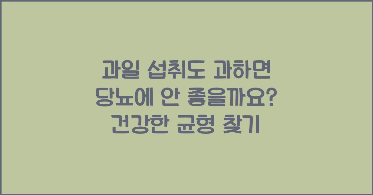과일 섭취도 과하면 당뇨에 안 좋을까요?  