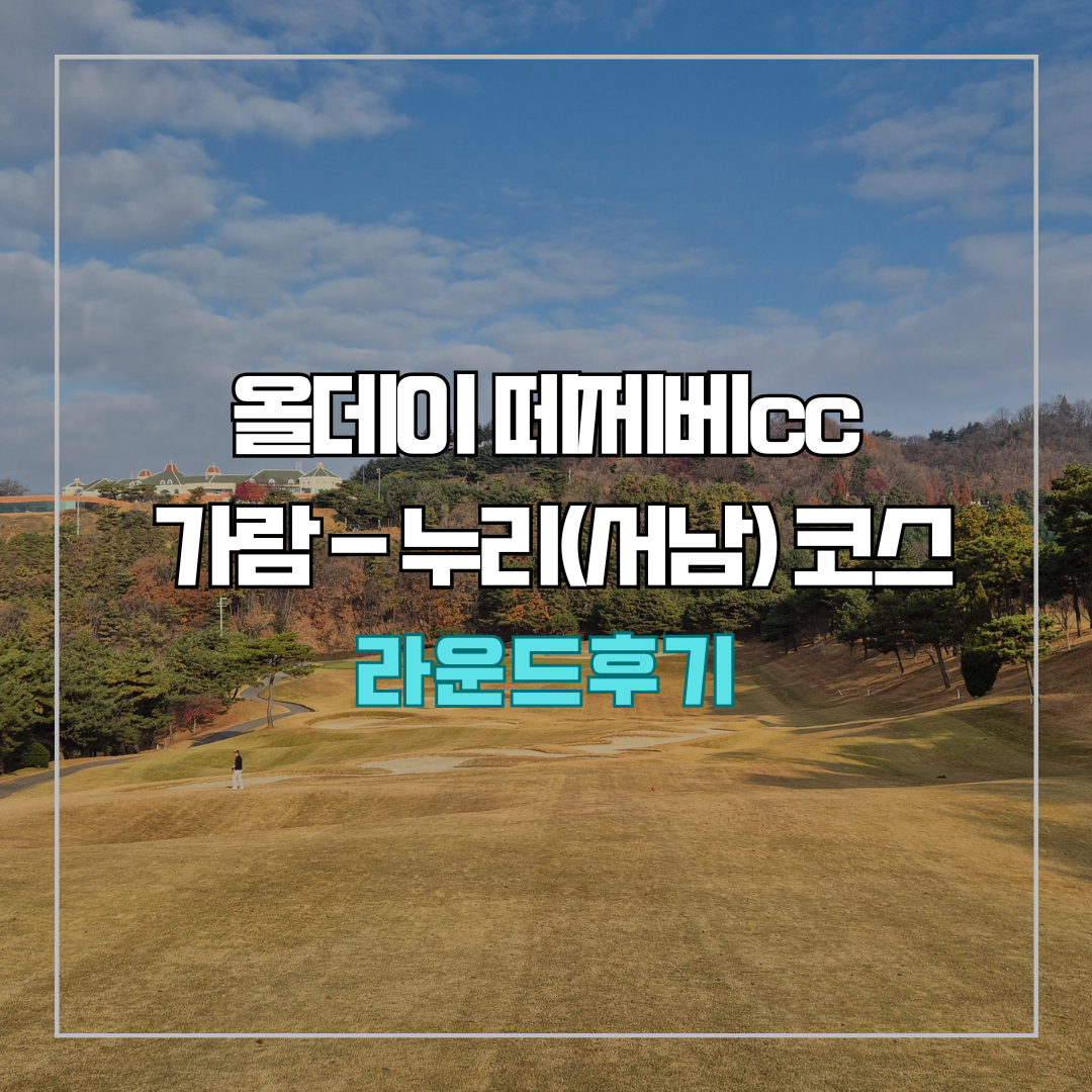 올데이 떼제베cc 가람-누리(서-남) 코스 라운드 후기