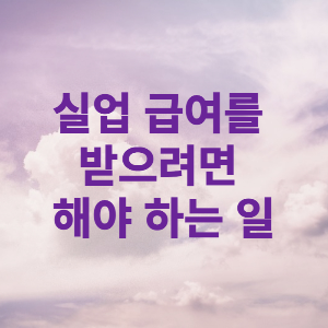 실업 급여를 받으려면 해야 하는 일