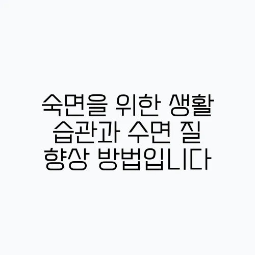 숙면을 위한 생활 습관과 수면 질 향상 방법입니다