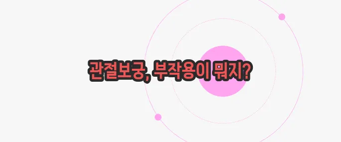 관절보궁 부작용 한 번 정리해볼까요