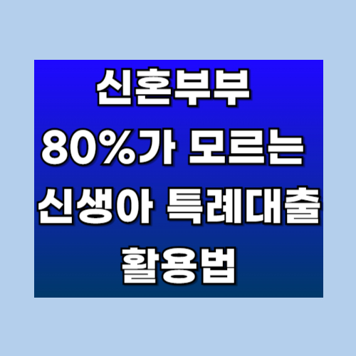 신혼부부 80%가 모르는 신생아특례대출 활용법