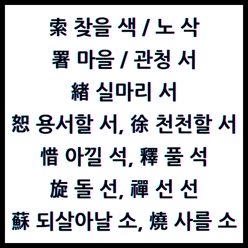 索 찾을 색, 索 노 삭, 署 마을 서, 署 관청 서, 緖 실마리 서, 恕 용서할 서, 徐 천천할 서, 惜 아낄 석, 釋 풀 석, 旋 돌 선, 禪 선 선, 蘇 되살아날 소, 燒 사를 소