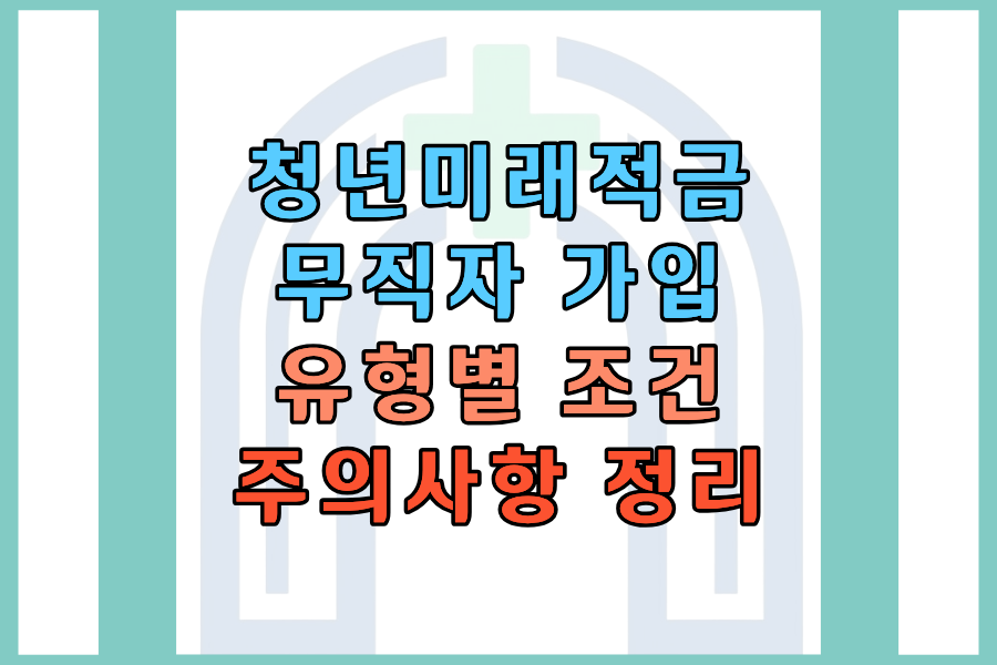 청년미래적금 무직자 가입 가능한가 — 소득 유형별 조건과 주의사항 정리