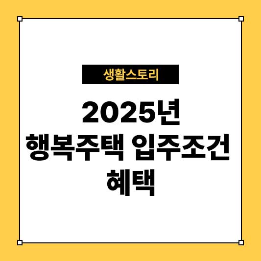 행복주택 입주조건 및 혜택 총정리 (2025년 최신 가이드)