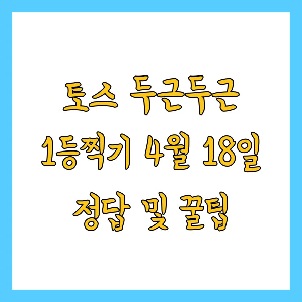 토스 두근두근 1등찍기 4월 18일 정답 및 꿀팁