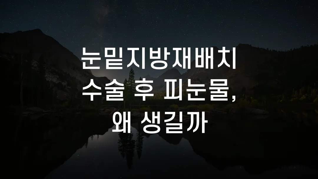 눈밑지방재배치 수술 후 피눈물, 왜 생길까