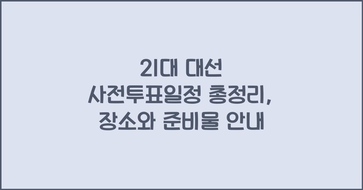 21대 대선 사전투표일정 총정리(+준비물)
