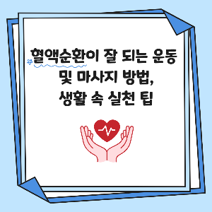 혈액순환이 잘 되는 운동 및 마사지 방법, 생활 속 실천팁