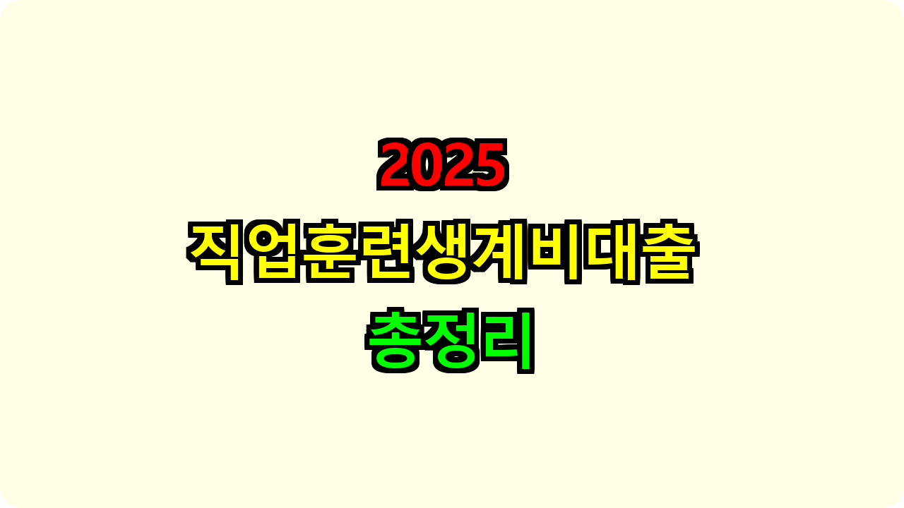 2025 직업훈련생계비대출 총정리