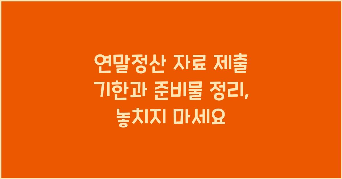 연말정산 자료 제출 기한과 준비물 정리