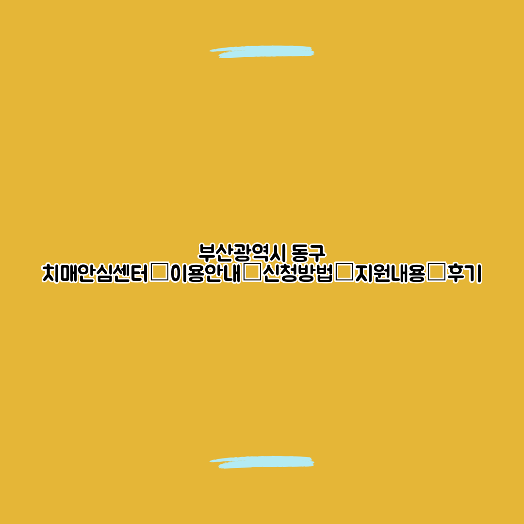부산광역시 동구 치매안심센터┃이용안내┃신청방법┃지원내용┃후기