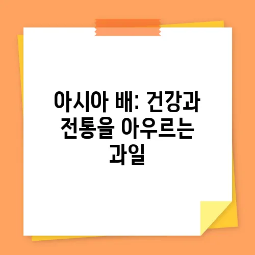 아시아 배: 건강과 전통을 아우르는 과일