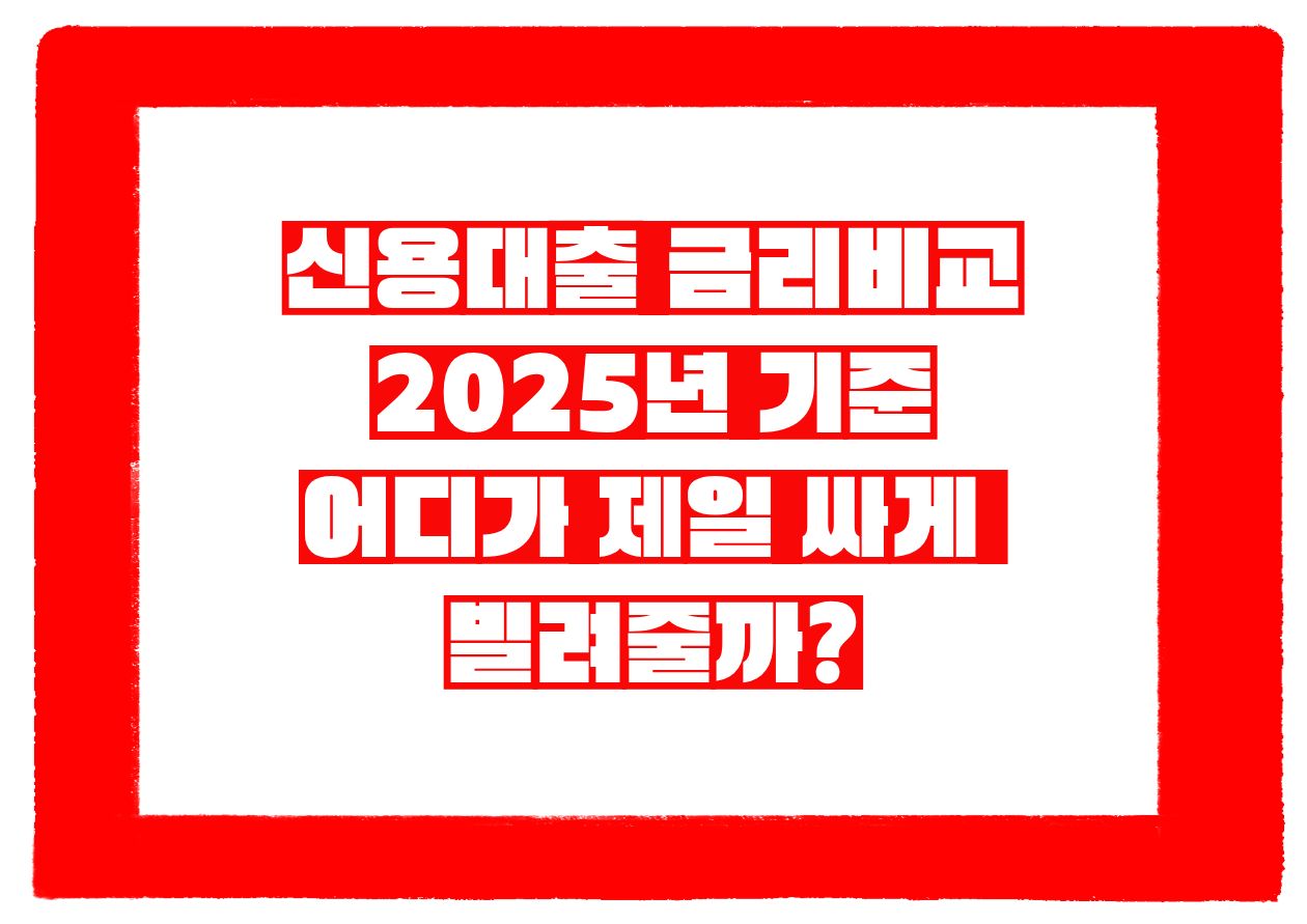 신용대출 금리비교 2025년 기준｜어디가 제일 싸게 빌려줄까