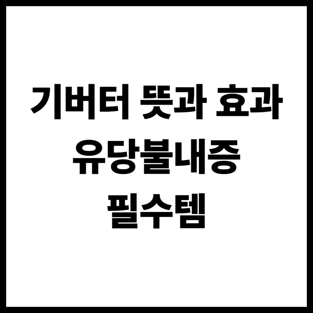 기버터 뜻과 효과, 제대로 알고 드세요 (유당불내증 필수템)