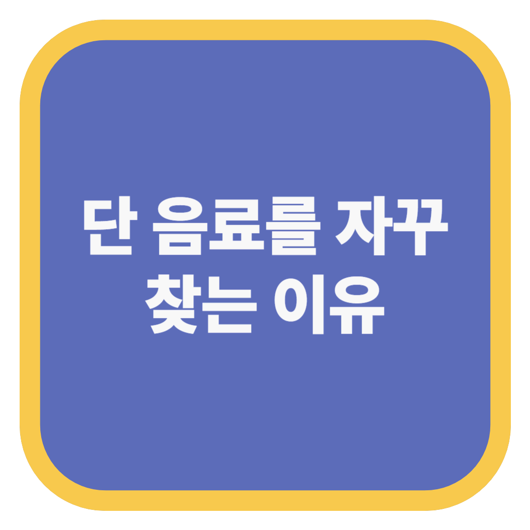 단 음료를 자꾸 찾는 이유
