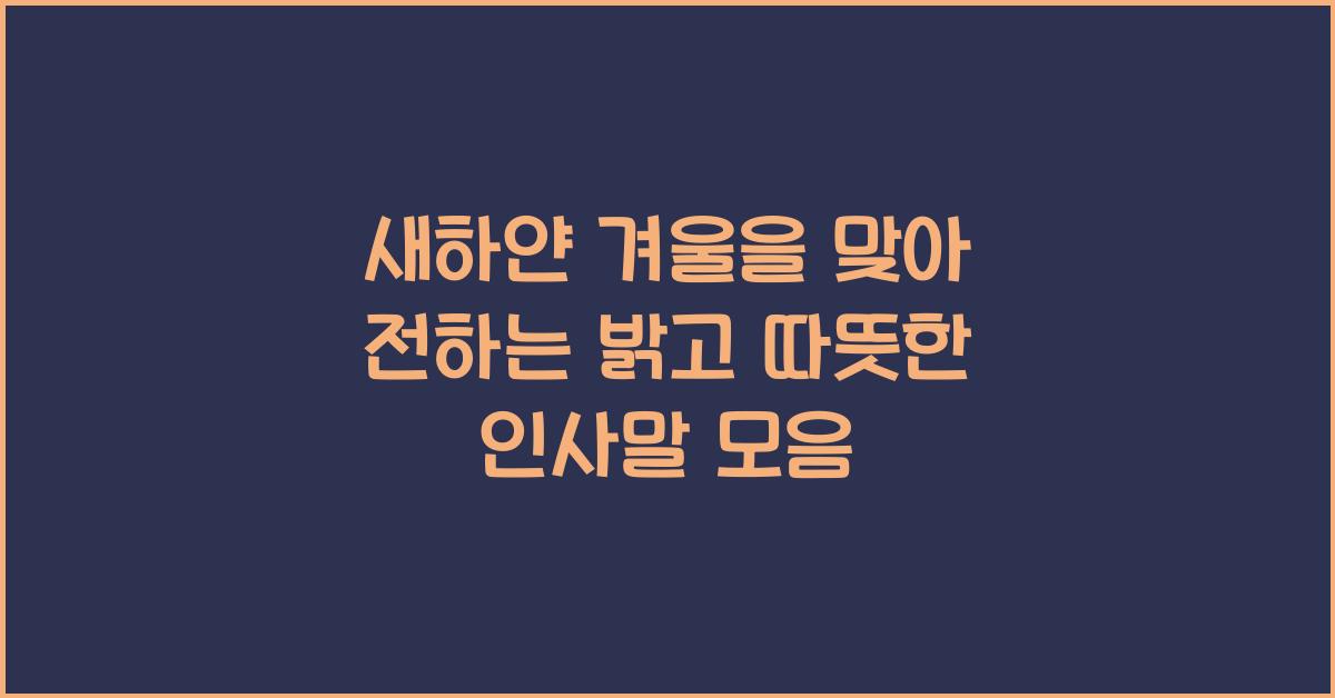 새하얀 겨울을 맞아 전하는 밝고 따뜻한 인사말