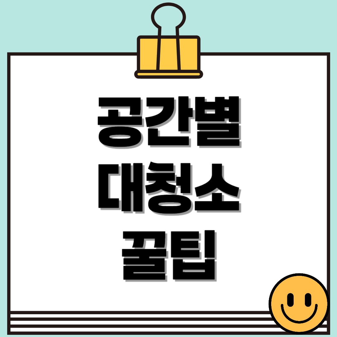 공간별 대청소 꿀팁: 거실, 안방, 주방, 화장실까지 완벽하게 청소하는 방법