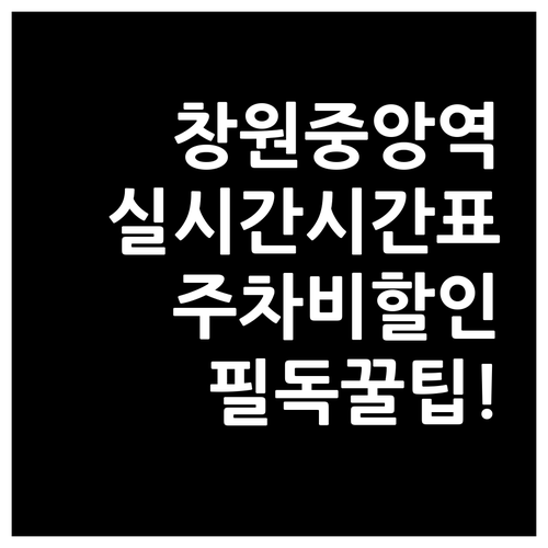 창원중앙역 실시간 열차 시간표와 주차..