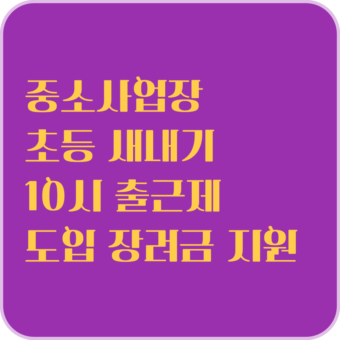 중소사업장 초등 새내기 10시 출근제 도입 장려금 지원