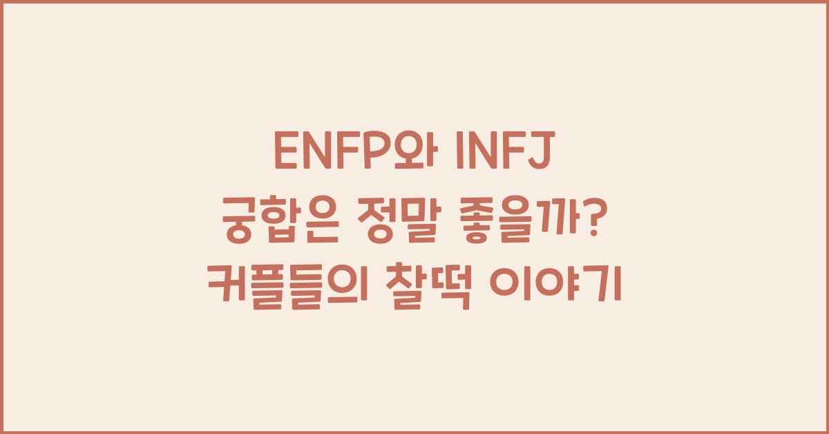 ENFP와 INFJ 궁합은 정말 좋을까?