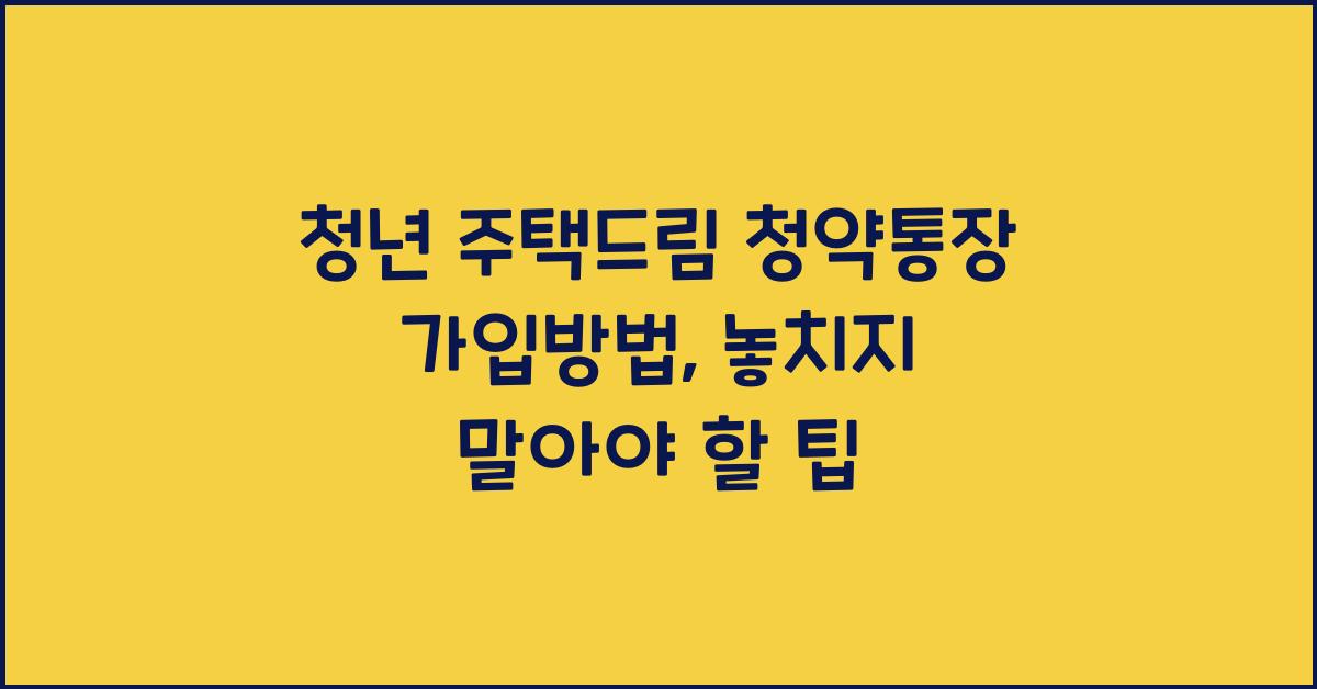 청년 주택드림 청약통장 가입방법
