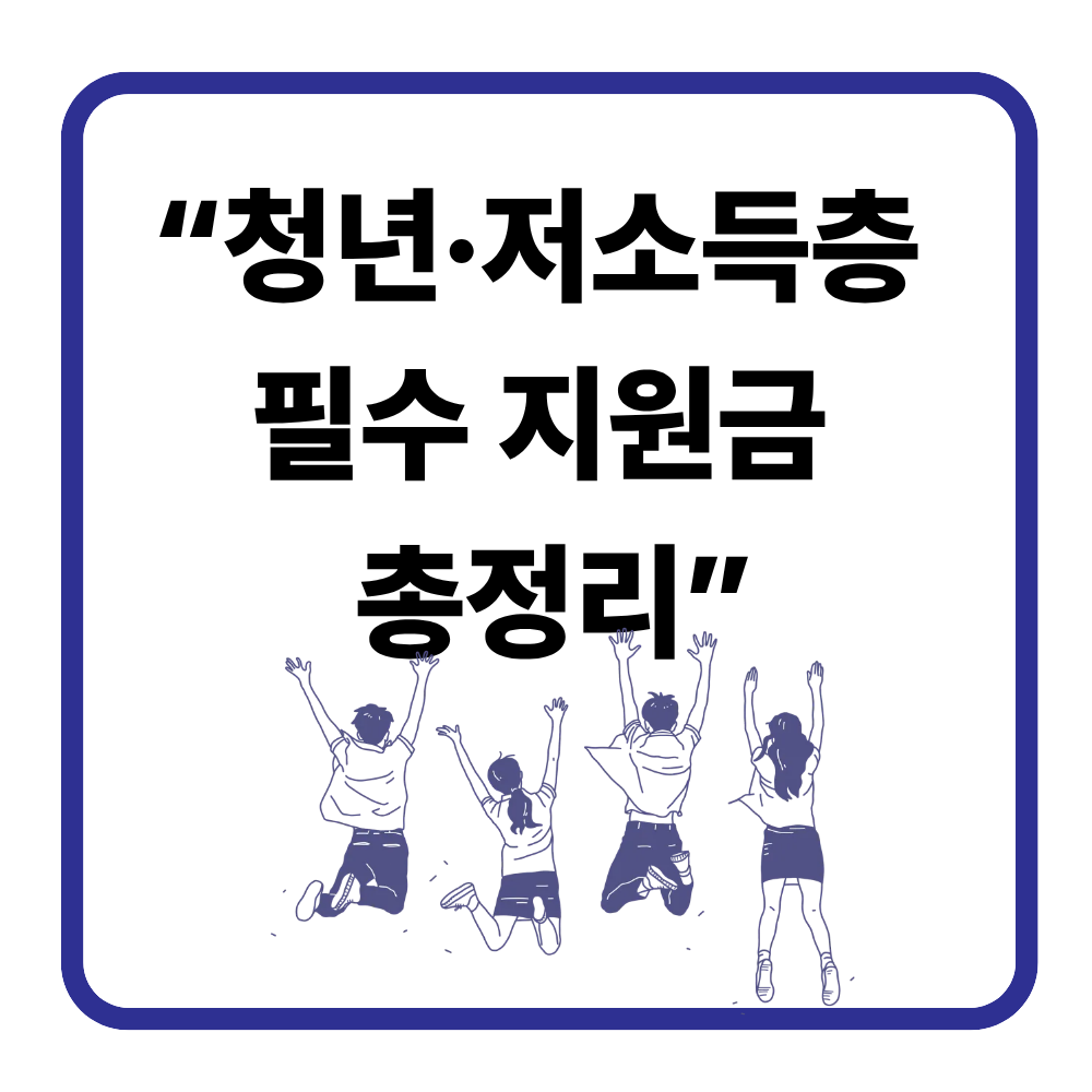 💡 청년·저소득층이 꼭 알아야 할 지원금 총정리