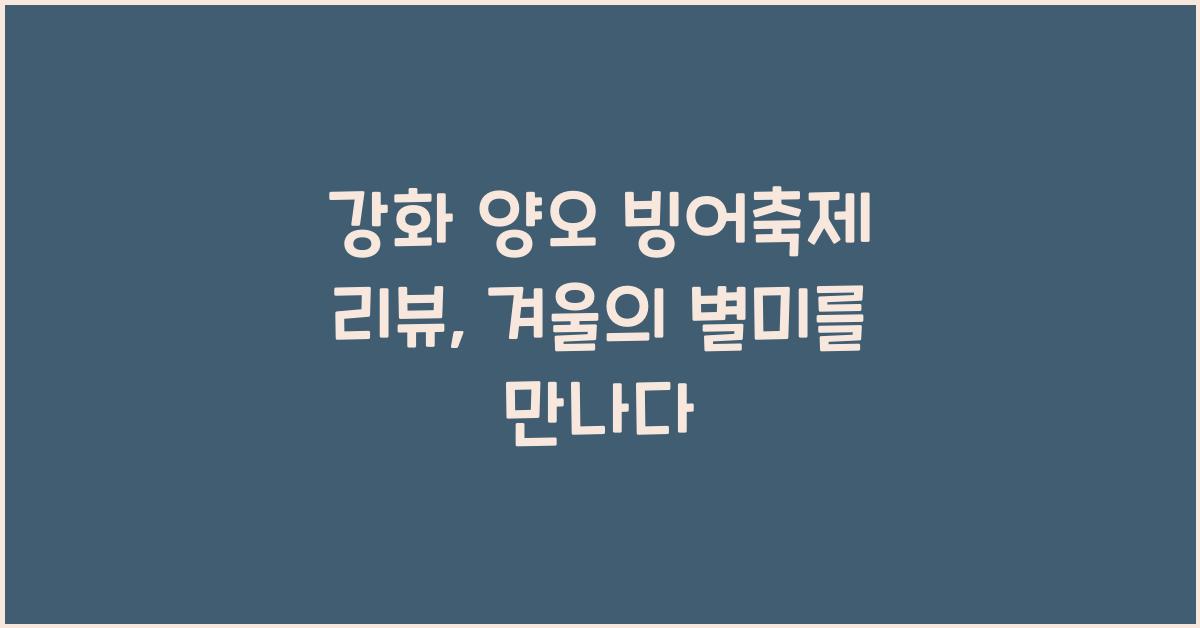 강화 양오 빙어축제 리뷰