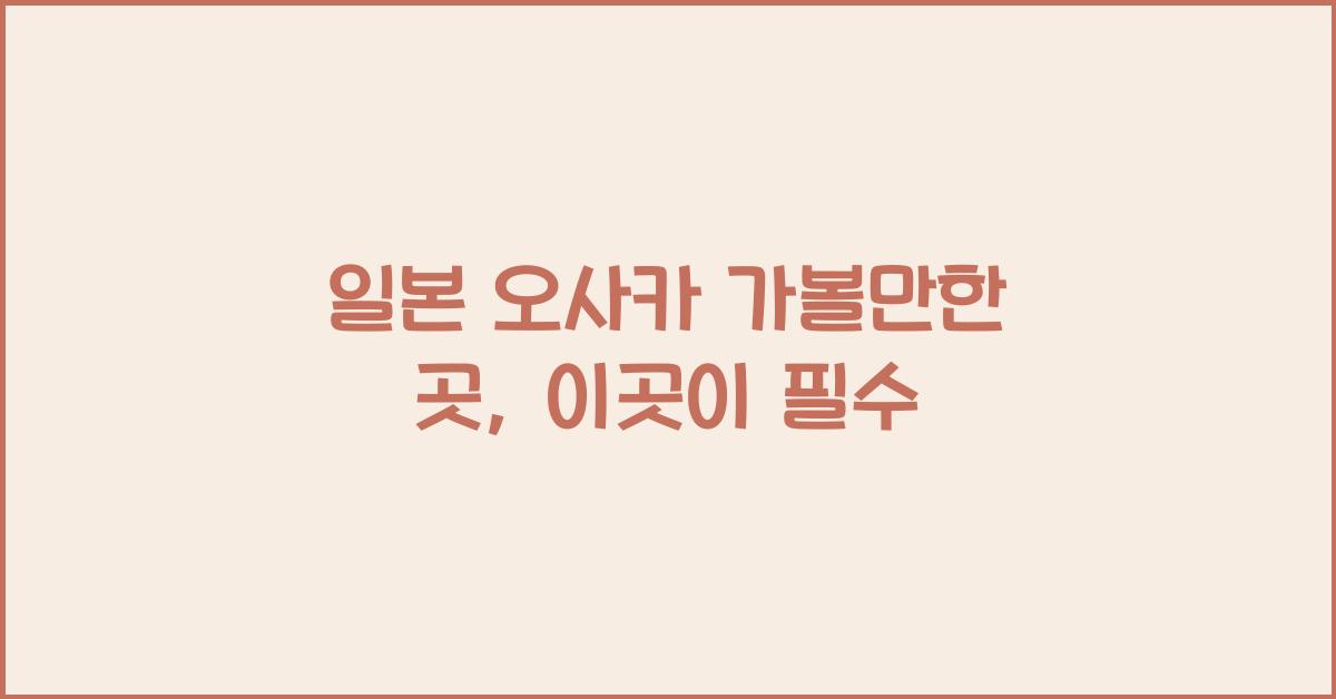 일본 오사카 가볼만한 곳