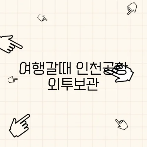 여행갈때 인천공항 외투보관, 꿀팁 공개 확인