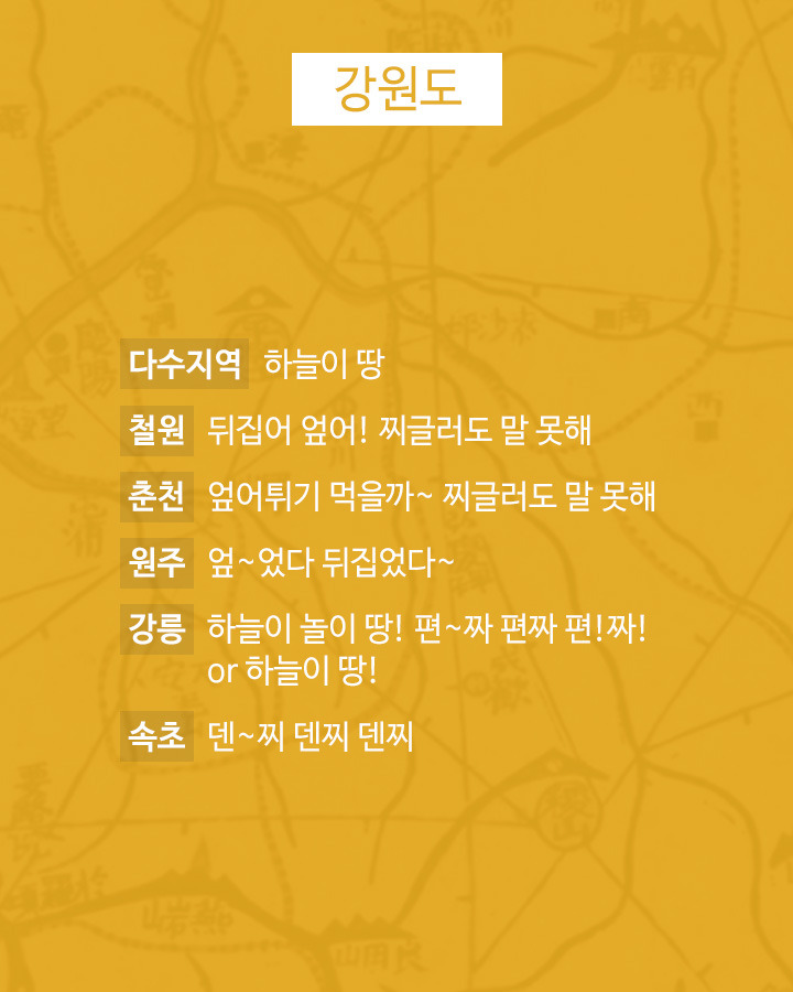강원도
다수지역 하늘이 땅
철원 뒤집어 엎어! 찌글러도 말 못해
춘천 엎어튀기 먹을까~ 찌글러도 말 못해
원주 엄~었다 뒤집었다~
강릉 하늘이 놀이 땅! 편~짜 편짜 편!짜! or 하늘이 땅!
속초 덴~찌 덴찌 덴찌