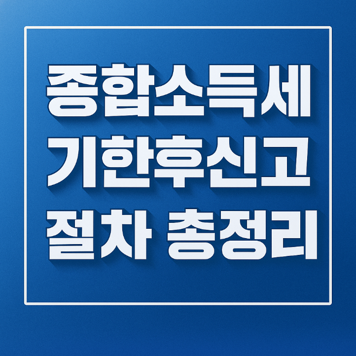 종합소득세 기한 후 신고, 절차부터 감면까지 총정리