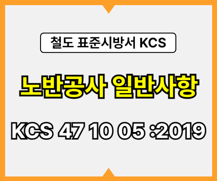노반공사 일반사항 KCS 47 10 05 :2019 건설 표준시방서 철도공사1