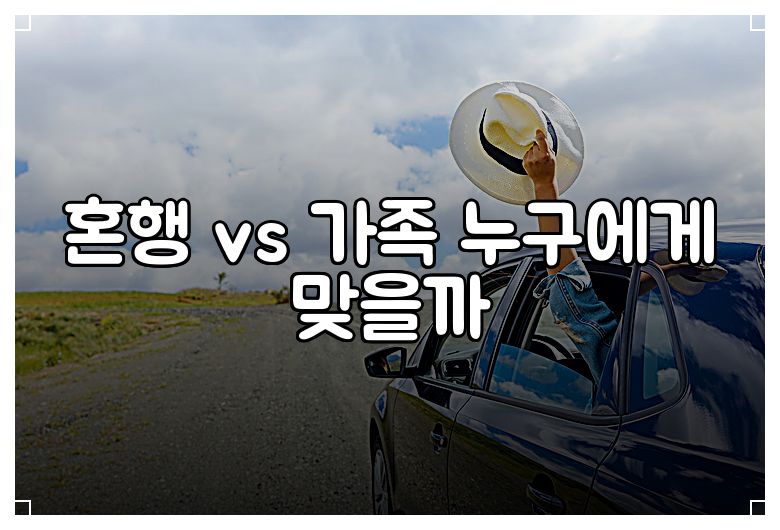 혼행 vs 가족 누구에게 맞을까