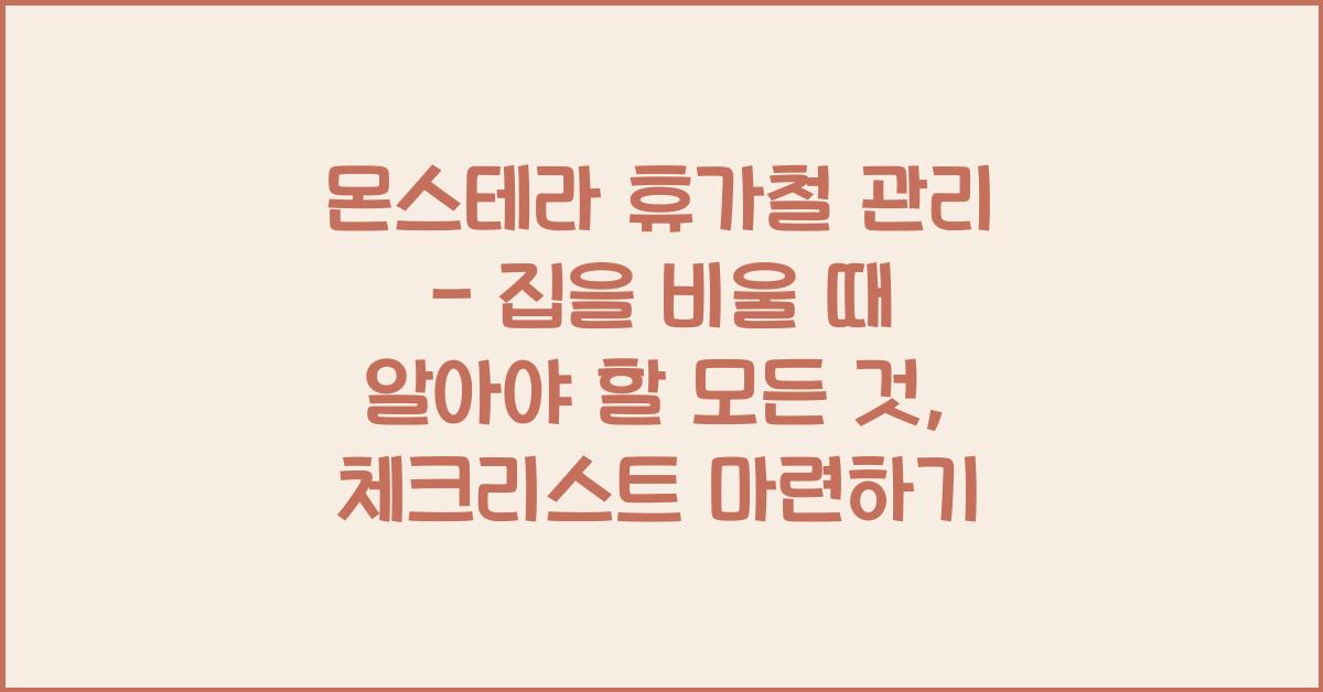몬스테라 휴가철 관리 - 집을 비울 때 알아야 할 모든 것