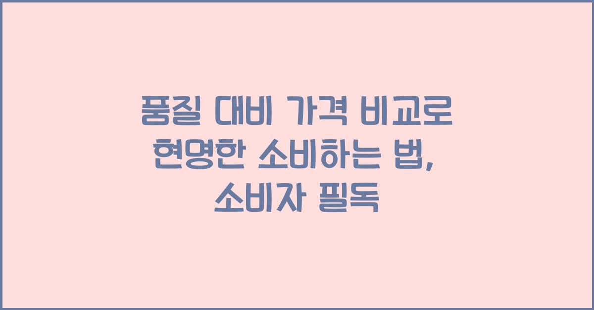 품질 대비 가격 비교로 현명한 소비하는 법