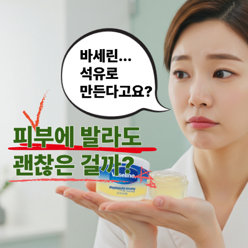 바세린, 석유로 만든다고요?|원료부터 안전성까지, 알고 쓰면 괜찮은 이유