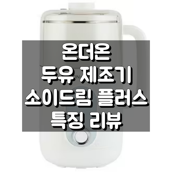온더온 두유 제조기 소이드림 플러스 OTO-24016SN 특징 리뷰 대표 이미지