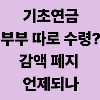 기초연금 부부 따로 수령? 기초연금 부부감액 폐지 시기 언제부터