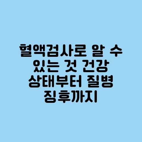 혈액검사로 알 수 있는 것 건강 상태부터 질병 징후까지