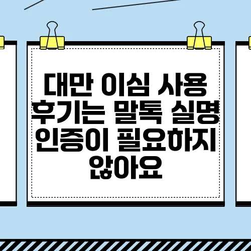대만 이심 사용 후기는 말톡 실명 인증이 필요하지 않아요